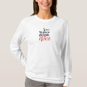 Modern, fun, creative, funny Save Water Drink Wine T-Shirt