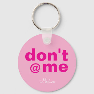 Modern Funny Saying Don't @ Me pink Custom Name Key Ring