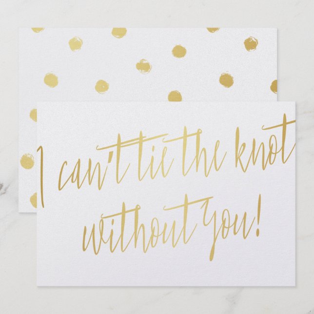 Modern Gold "I can't tie the knot without you" Invitation (Front/Back)