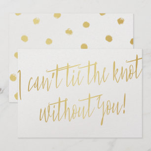 Modern Gold "I can't tie the knot without you" Invitation