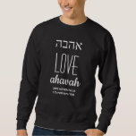 Modern LOVE Ahavah Hebrew אהבה Christian Sweatshirt<br><div class="desc">Modern LOVE Ahavah Hebrew אהבה Christian unisex sweatshirt, with CUSTOMIZABLE TEXT and white typography which says LOVE in English and Hebrew. Placeholder Scripture is customisable so you can replace with alternative text or with your name. Great men's and women's sweater for Hanukkah, Christmas, birthdays, Valentines. Part of the SPIRITUAL GIFTS...</div>