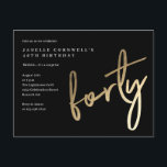 Modern Minimalist Gold Type 40th Birthday Invitation Postcard<br><div class="desc">Modern minimalist 40th birthday party invitation features stylish faux gold foil number handwritten script forty and your party details in classic serif font on black background colour, simple and elegant, great surprise adult milestone birthday invitation for men and women. The black background colour can be changed to any colour of...</div>