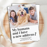 Modern New Address I Moved Pet Photo Dog Moving Postcard<br><div class="desc">My Humans and I Have A New Address ! Let your best friend announce your move with this cute and funny custom pet photo dog moving announcement card. Personalise with your favourite dog photo, or family photo with the dog, names and your new address. This dog moving announcement is a...</div>