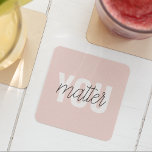 Modern Pastel Pink You Matter Inspiration Quote Glass Coaster<br><div class="desc">Modern Pastel Pink You Matter Inspiration Quote</div>