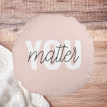 Modern Pastel Pink You Matter Inspiration Quote Round Cushion<br><div class="desc">Modern Pastel Pink You Matter Inspiration Quote</div>