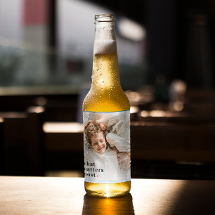 Modern Photo & What Matters Most Positive Quote Beer Bottle Label