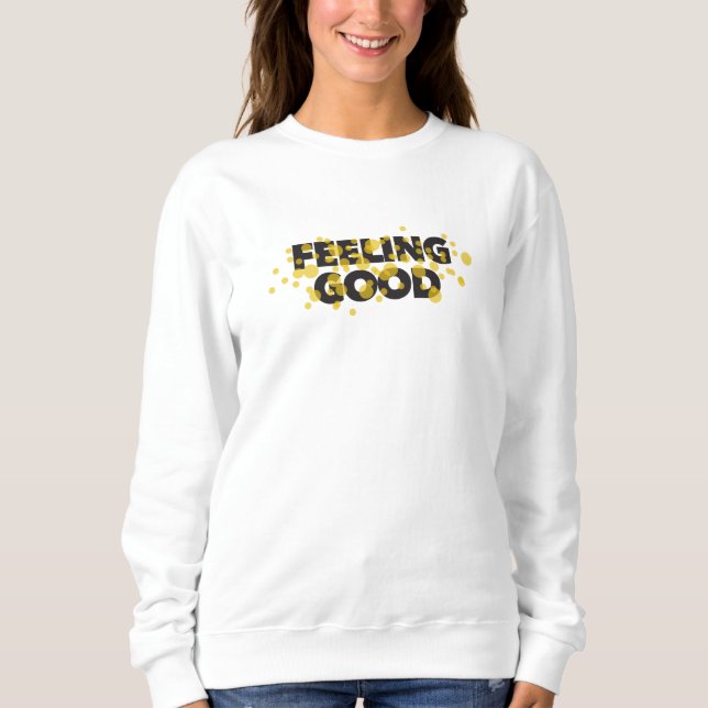 Modern, playful, cheerful design of Feeling Good Sweatshirt (Front)
