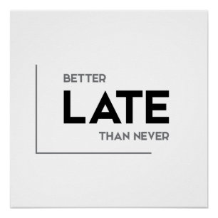 MODERN quotes: better late than never Poster