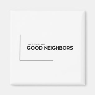 MODERN quotes: good fences, good neighbors Magnet