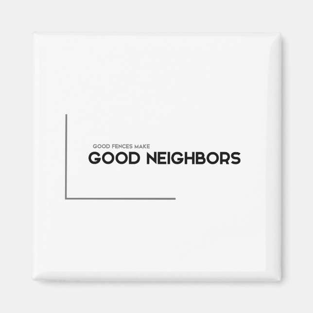 MODERN quotes: good fences, good neighbors Magnet (Front)
