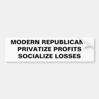 MODERN REPUBLICANS PRIVATIZE PROFITS SOCIALIZE BUMPER STICKER