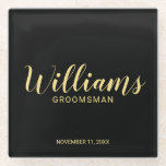 Modern Script Black&Gold Personalised Groomsman Glass Coaster<br><div class="desc">Modern Script Personalised Groomsman Coaster featuring personalised groomsman's name in gold modern script font style with title and wedding date in modern sans serif font style on black background. Also perfect for best man, father of the bride, bridesmaid, maid of honour and more. Please Note: The foil details are simulated...</div>
