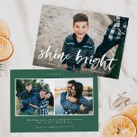 Modern Shine Bright Script Green 3 Photo Holiday Card<br><div class="desc">Wish friends and family a happy holiday season with our trendy and modern Shine Bright holiday greeting card. The cute holiday card displays your photo on the front with "Shine Bright" in a white, painted brush script overlay with a short greeting and your name below. The back of the card...</div>