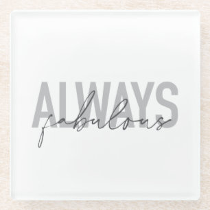 Modern, simple, trendy typography Always Fabulous Glass Coaster