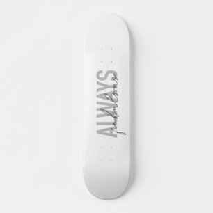 Modern, simple, trendy typography Always Fabulous Skateboard