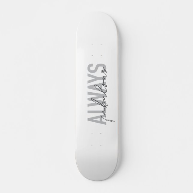 Modern, simple, trendy typography Always Fabulous Skateboard (Front)