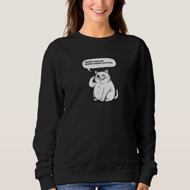 Modern Solutions for Modern Problems (Cat Meme) Sweatshirt (Front)