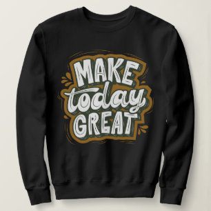 Modern text l inspirational quote l Make today Sweatshirt