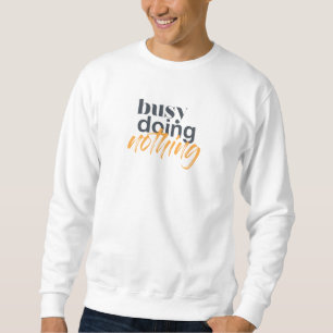 Modern, trendy, urban design of Busy Doing Nothing Sweatshirt