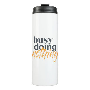 Modern, trendy, urban design of Busy Doing Nothing Thermal Tumbler