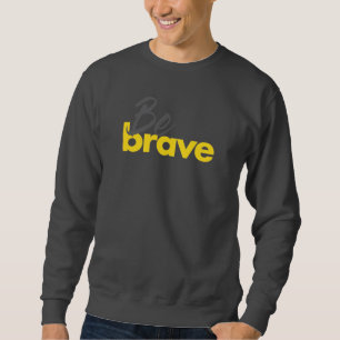 Modern, urban, bold, vibrant design of Be Brave Sweatshirt