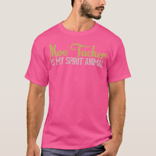 Moe Tucker Is My Spirit Animal T-Shirt