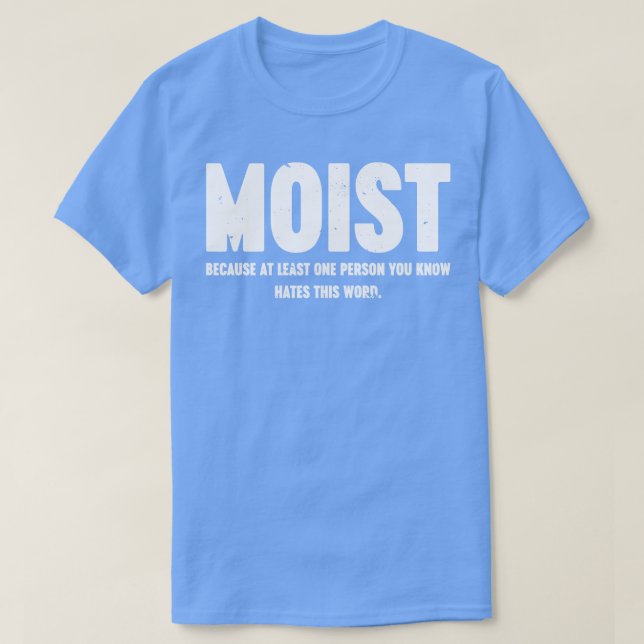 MOIST Because At Least One Person You Know Hates T T-Shirt (Design Front)