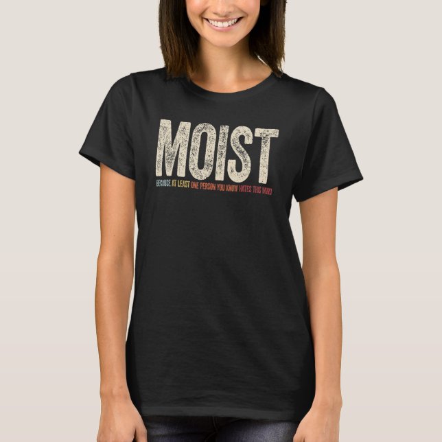 Moist Because At Least One Person You Know Hates T T-Shirt (Front)