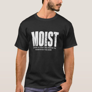 Moist Because At Least One Person You Know Hates T T-Shirt