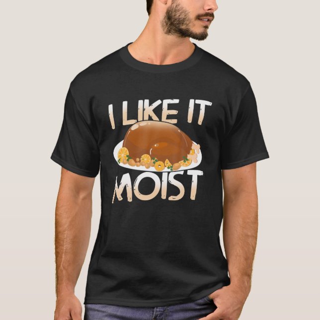 Moist delicious Turkey for a Happy Thanksgiving T  T-Shirt (Front)