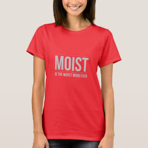 Moist Is The Worst Word Ever Shirt