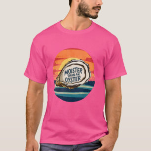 Moister Than An Oyster Funny Adult Joke Saying Men T-Shirt