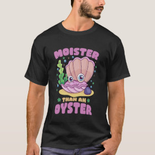 Moister Than An Oyster Funny Humour Bivalve Shucki T-Shirt