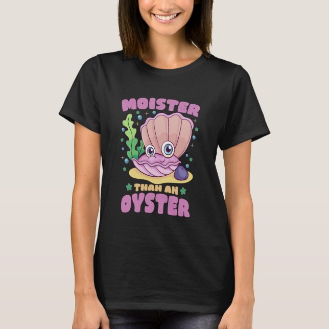 Moister Than An Oyster Funny Humour Bivalve Shucki T-Shirt (Front)