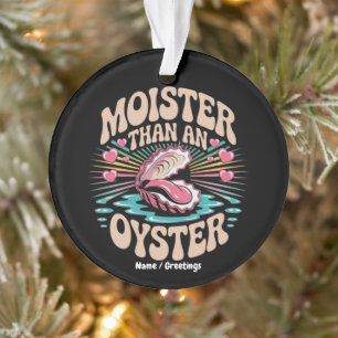 Moister Than An Oyster Funny Inappropriate Adult  Ornament