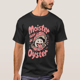 Moister Than An Oyster Funny Saying Humour Seafood T-Shirt