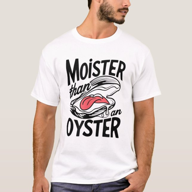 Moister Than An Oyster Funny Shucking Shellfish  T-Shirt (Front)