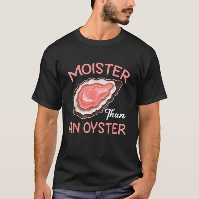 Moister Than An Oyster Funny Shucking  T-Shirt (Front)