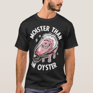 Moister Than An Oyster Funny T-Shirt
