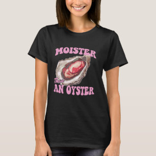 Moister than an Oyster Inappropriate Funny Women A T-Shirt