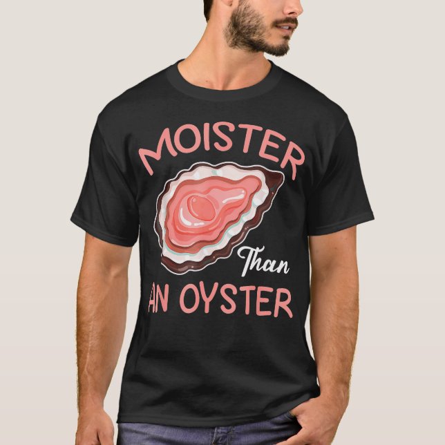 Moister Than An Oyster Inappropriate Shellfish Fun T-Shirt (Front)