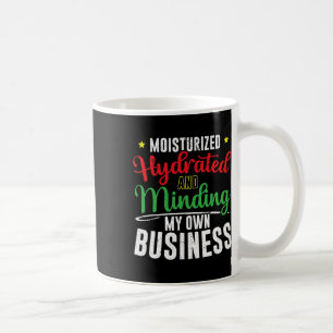 Moisturised Hydrated And Minding My Own Business  Coffee Mug
