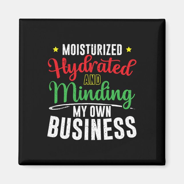Moisturised Hydrated And Minding My Own Business  Magnet (Front)