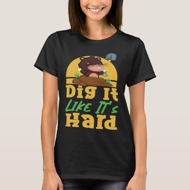 Mole Animal Dig It Like It's Hard T-Shirt (Front)