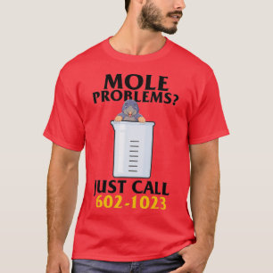 Mole Day Mole Problems Just Call Avogadros Number  T-Shirt