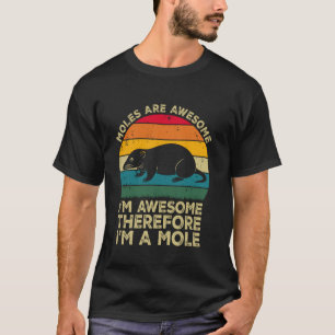 Moles Are Awesome. I'm Awesome Therefore I'm a Mol T-Shirt
