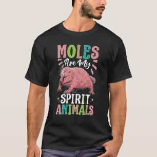 Moles Moles Are My Spirit Animals T-Shirt