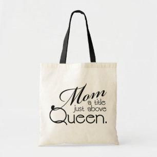 Mom, a title just above Queen - Mother's Tote Bag