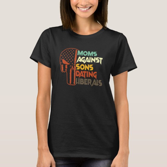 Mom Against Sons Dating Liberals T-Shirt (Front)