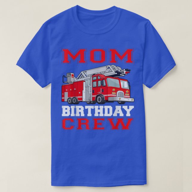 Mom Birthday Crew Fire Truck Drivers Firefighters  T-Shirt (Design Front)